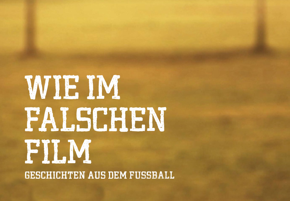 Wie im falschen Film – Geschichten aus dem Fußball